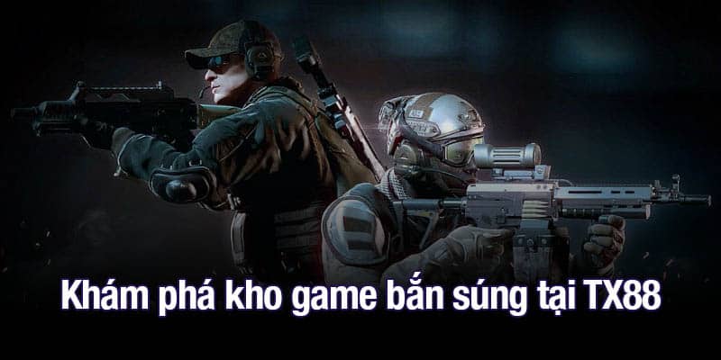 Khám phá kho game bắn súng tại TX88