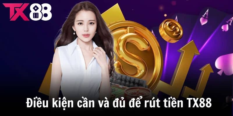 Điều kiện cần và đủ để người chơi có thể rút tiền TX88