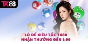 Lô đề siêu tốc TX88 quay tích tắc nhận thưởng đến 1:99