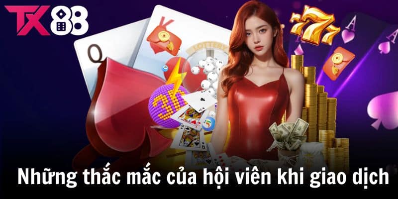 Những thắc mắc thường gặp của hội viên khi giao dịch