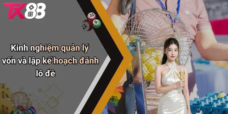 Kinh nghiệm quản lý vốn và lập kế hoạch đánh lô đề